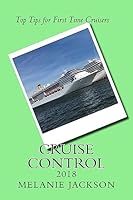 Cruise Control 2018: Top Cruise Tips For First Time Cruisers 1981963898 Book Cover