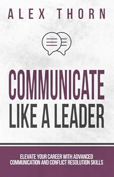 Paperback Communicate Like A Leader: Elevate Your Career With Advanced Communication and Conflict Resolution Skills (Mastering Life Skills: Strategies for Success) Book
