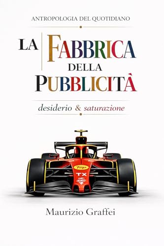 la Fabbrica della Pubblicità : Desiderio e Saturazione (Italian Edition)