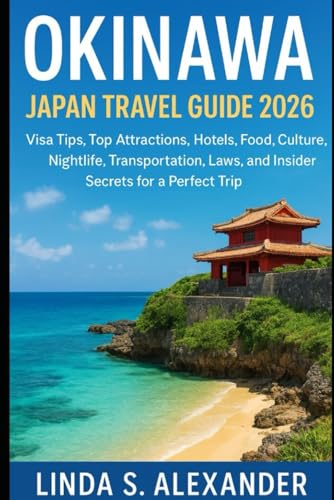 OKINAWA JAPAN TRAVEL GUIDE 2026: Visa Tips, Top Attractions, Hotels, Food, Culture, Nightlife, Transportation, Laws, and Insider Secrets for a Perfect Trip
