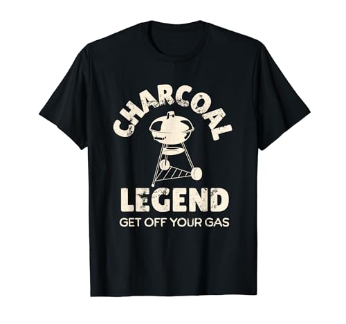 Charcoal Grill Legend Get Off Your Gas Barbecue Grill Funny T-Shirt