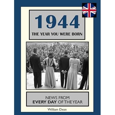 1944 The Year You Were Born: UK and World News From Every Day Of The Year. A Birthday Gift Book For Men And Women