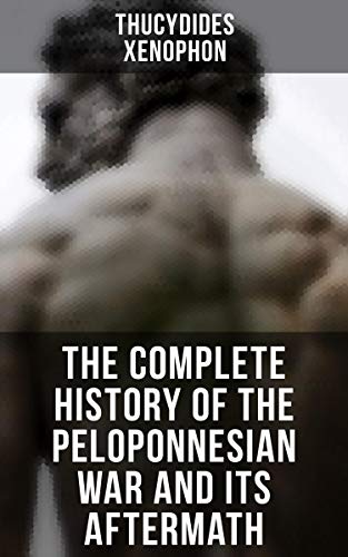 The Complete History of the Peloponnesian War and Its Aftermath: The History of the Peloponnesian War & Hellenica (English Edition)
