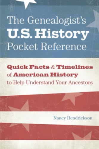 The Genealogist's U.S. History Pocket Reference: Quick Facts & Timelines of American History to Help Understand Your Ancestors