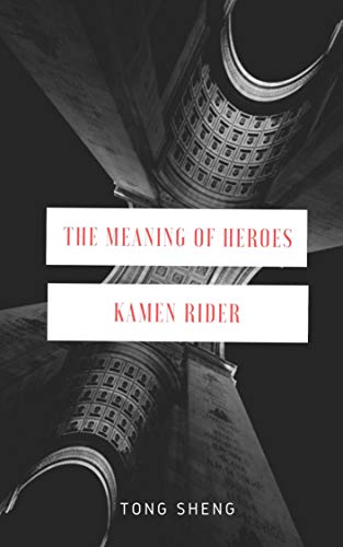 The Meaning of Heroes: Kamen Rider (English Edition)
