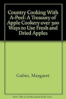 Country Cooking With A-Peel: A Treasury of Apple Cookery over 300 Ways to Use Fresh and Dried Apples 0962188301 Book Cover