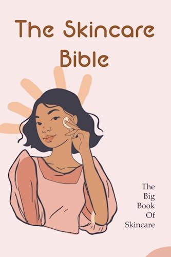 The Skincare Bible: The Big Book Of Skincare: Skincare Guide Book For Beginners