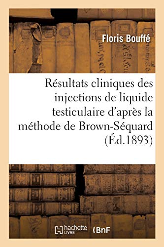 Résultats Cliniques Des Injections de Liquide Testiculaire d'Après La Méthode de Brown-Séquard (Sciences) (French Edition)
