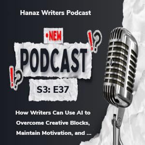 How Writers Can Use AI to Overcome Creative Blocks, Maintain Motivation, and Stay Productive Throughout Long-Term Writing Projects. &ndash; Hanaz Writers Podcast - Season 3 - Episode 37