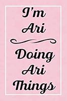 I'm Ari Doing Ari Things: Personalized Sketchbook, Sketch Book for Ari, Perfect for Sketching Drawing Noting and Writing, 120 Pages, 6x9 B092BYGP52 Book Cover