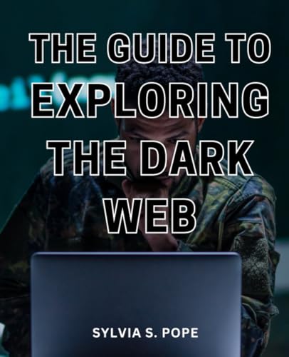 The Guide To Exploring The Dark Web: A Complete Guide