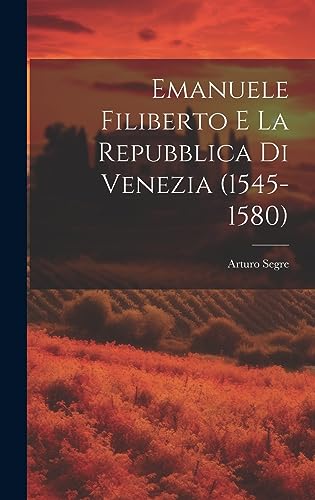 Emanuele Filiberto e la Repubblica di Venezia (1545-1580) (Italian Edition)