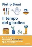 Il tempo del giardino. Rimedi naturali, piante e soluzioni pratiche per un giardinaggio sostenibile