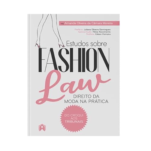 ESTUDOS SOBRE FASHION LAW: DIREITO DA MODA NA PRÁTICA – DO CROQUI AOS TRIBUNAIS