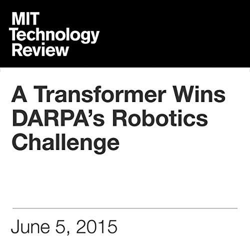 A Transformer Wins DARPA&rsquo;s Robotics Challenge cover art