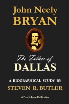 Paperback John Neely Bryan, the Father of Dallas: A Biographical Study by Steven R. Butler Book
