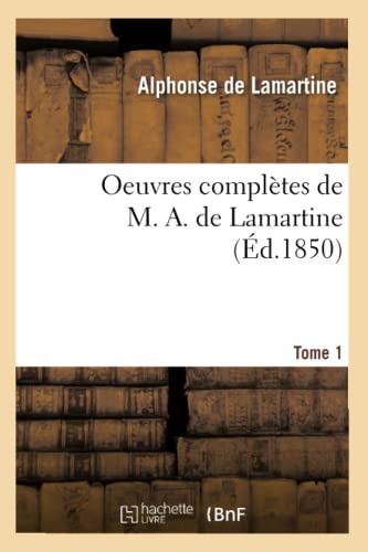 Oeuvres Complètes de M. A. de Lamartine. Tome 1 (Éd.1850) (Litterature) (French Edition)