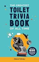 The Greatest Toilet Trivia Book of all Time: With over 650 weird, wacky and hilarious trivia questions and answers (The Greatest Trivia Books of all Time) B0C9S8B6B8 Book Cover