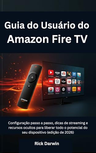 Guia do Usuário do Amazon Fire TV: Configuração passo a passo, dicas de streaming e recursos ocultos para liberar todo o potencial do seu dispositivo (edição de 2026)