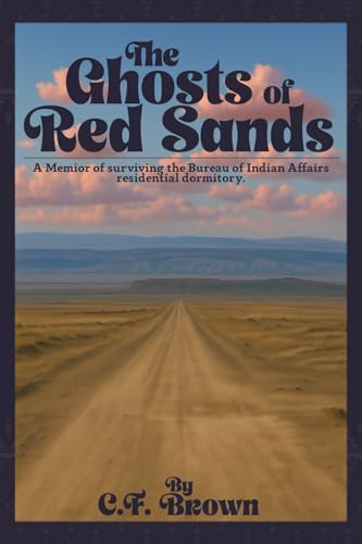 The Ghosts of Red Sands: A Memoir of Surviving the Bureau of Indian Affairs Residential Dormitory