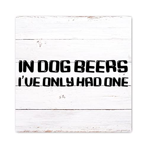 Panneau en bois In Dog Beers I've Only Had One 40x40 cm
