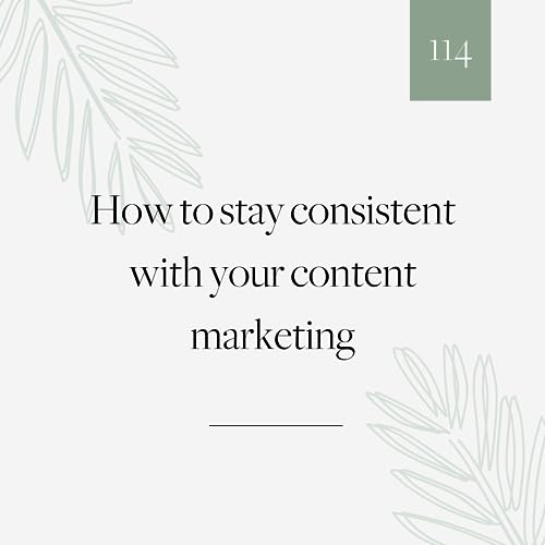 114 | How to stay consistent with your content marketing