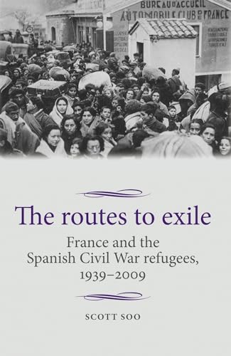 The routes to exile: France and the Spanish Civil War refugees, 1939-2009 (Studies in Modern French and Francophone History)