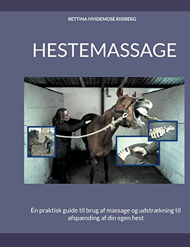 Hestemassage: En praktisk guide til brug af massage og udstrækning til afspænding af din egen hest (Danish Edition)