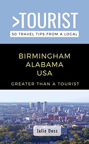 Greater Than a Tourist-Birmingham Alabama USA : 50 Travel Tips from a Local: Birmingham Alabama USA Travel Guide, Food, Culture, Hidden Gems, Road Trips, ... North America & Caribbean Series Book 72)