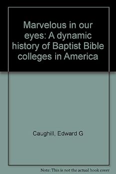 Unknown Binding Marvelous in our eyes: A dynamic history of Baptist Bible colleges in America Book