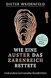 Wie eine Auster das Zarenreich rettete: Und andere kulinarische Geschichten – Mit Rezepten von Sternekoch Heinz Winkler