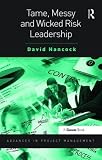 Tame, Messy and Wicked Risk Leadership (Advances in Project Management)