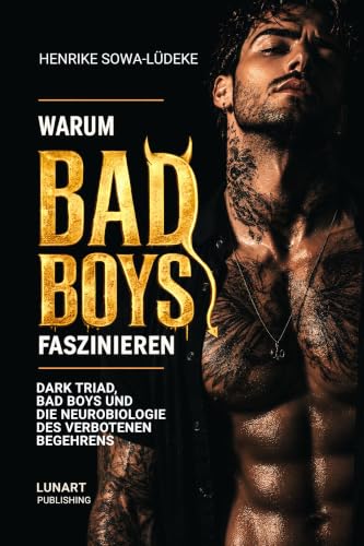 Warum Bad Boys faszinieren: Dark Triad, Bad Boys und die Neurobiologie des verbotenen Begehrens...