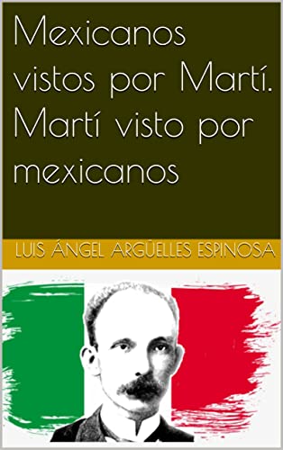 Mexicanos vistos por Martí. Martí visto por mexicanos (Spanish Edition)