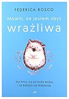 Mi dicevano che ero troppo sensibile: Per chi si sente sbagliato, un percorso per scoprire come tramutare l'ipersensibilità in una risorsa preziosa 8869876608 Book Cover