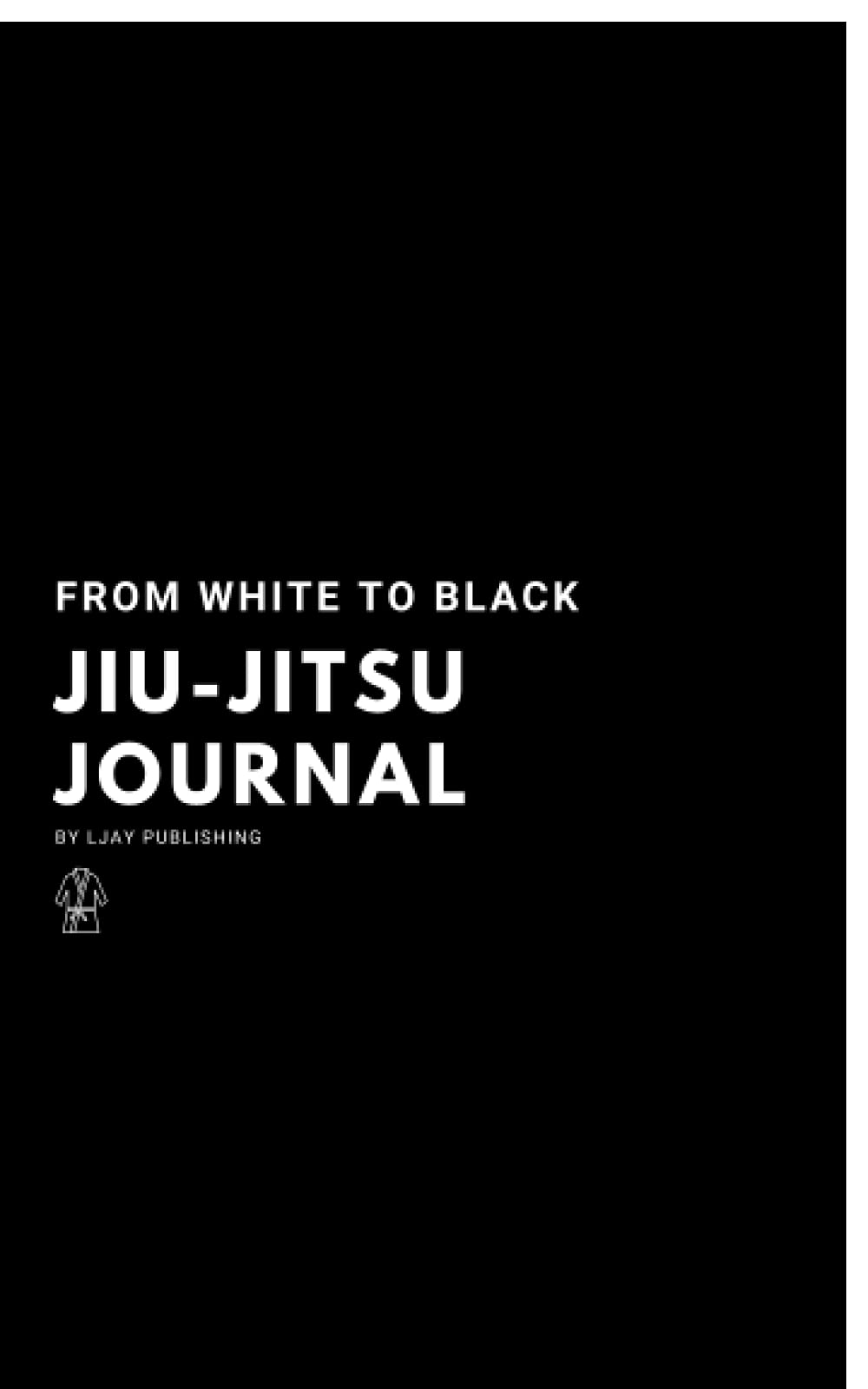 The Ultimate Jiu-Jitsu Training Journal - From White Belt to Black Belt for BJJ: White Belt to Black Belt Journal