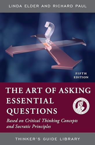 The Art of Asking Essential Questions: Based on Critical Thinking Concepts and Socratic Principles (Thinker's Guide Library)