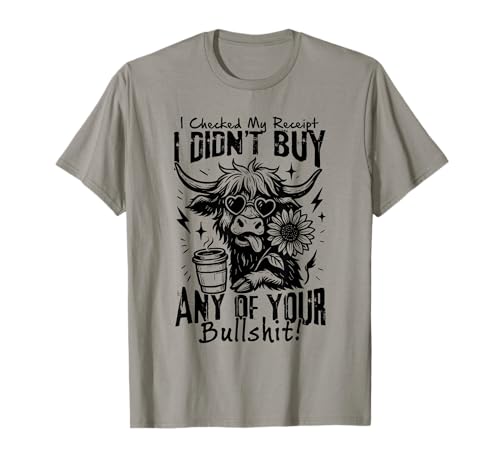 I Checked My Receipt I Didn’t Buy Any of Your Bullshit Cow T-Shirt