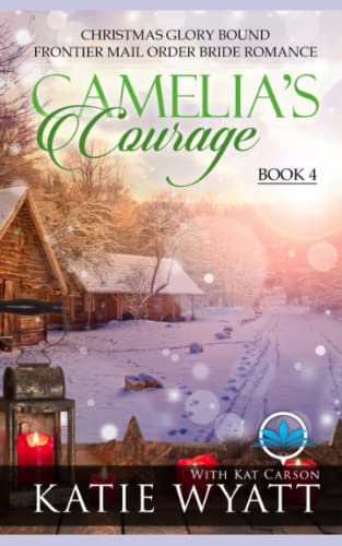 Camelia’s Courage: Clean & Wholesome Western Romances (Christmas Glory Bound Frontier Mail Order Bride Romance)