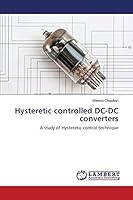 Hysteretic controlled DC-DC converters: A study of Hysteretic control technique 3659671436 Book Cover