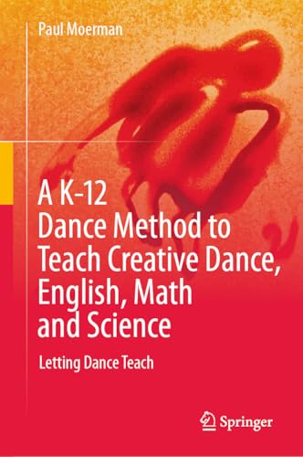 A K-12 Dance Method to Teach Creative Dance, English, Math and Science: Letting Dance Teach