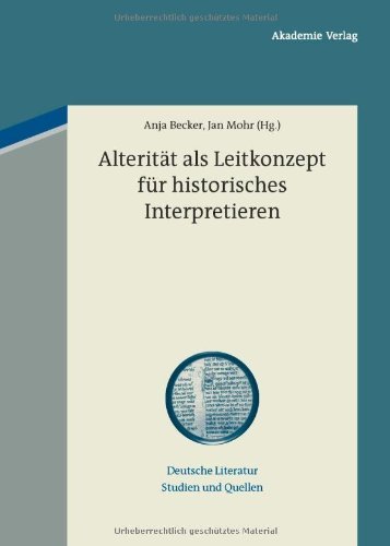 Alterität als Leitkonzept für historisches Interpretieren (Deutsche Literatur. Studien und Quellen 8)