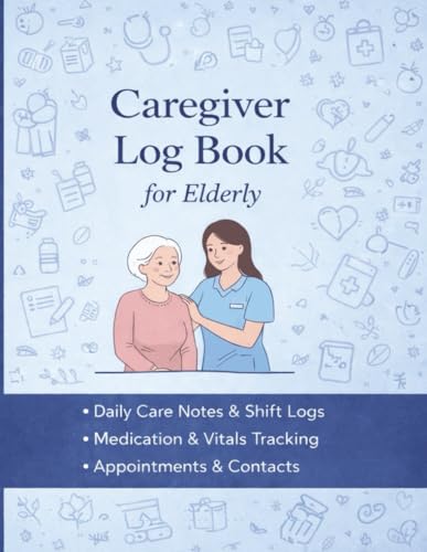 Caregiver Log Book for Elderly: Daily Caregiver Journal to Track Medications, Meals, Appointments, and Health