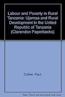 Labour and Poverty in Rural Tanzania: Ujamaa and Rural Development in the United Republic of Tanzania (Clarendon Paperbacks) 0198283156 Book Cover
