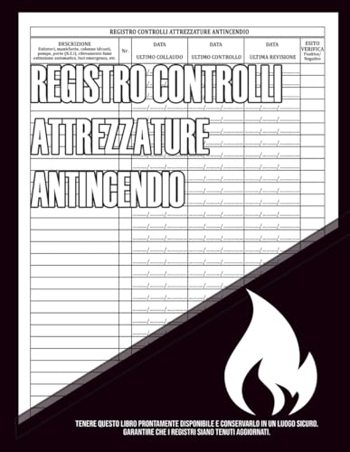 Registro Controlli Attrezzature Antincendio: Registro di sicurezza antincendio per proprietari, aziende e conformità in materia di salute e sicurezza| Registro della sicurezza e dei controlli.