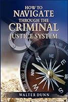How to Navigate Through the Criminal Justice System B0CY8TPWV8 Book Cover