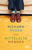 Mittelalte Männer: Roman - Richard Russo Übersetzer: Monika Köpfer 