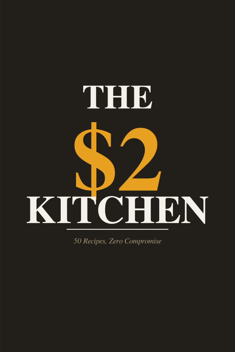 The $2 Kitchen: 50 Recipes, Zero Compromise