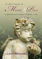 A Life Course of Miracles and Prayer: Supernatural Events in Ordinary Lives 1942923902 Book Cover