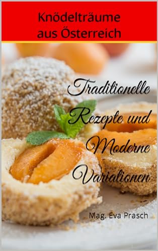 Knödelträume aus Österreich : Traditionelle Rezepte und Moderne Variationen